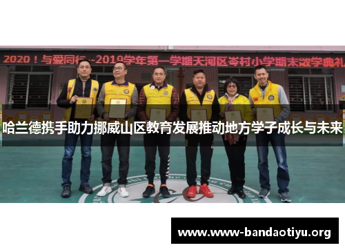 哈兰德携手助力挪威山区教育发展推动地方学子成长与未来 哈兰德携手助力挪威山区教育发展推动地方学子成长与未来