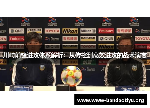 川崎前锋进攻体系解析:从传控到高效进攻的战术演变 川崎前锋进攻体系解析:从传控到高效进攻的战术演变