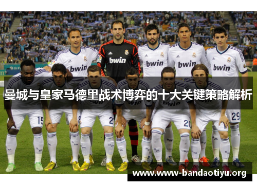 曼城与皇家马德里战术博弈的十大关键策略解析 曼城与皇家马德里战术博弈的十大关键策略解析