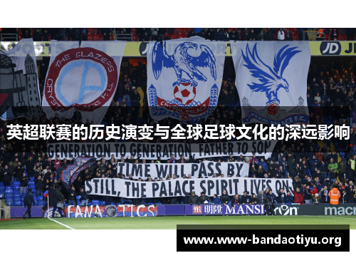 英超联赛的历史演变与全球足球文化的深远影响 英超联赛的历史演变与全球足球文化的深远影响