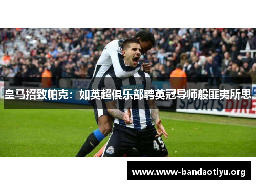皇马招致帕克:如英超俱乐部聘英冠导师般匪夷所思 皇马招致帕克:如英超俱乐部聘英冠导师般匪夷所思