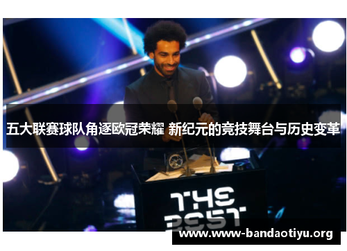 五大联赛球队角逐欧冠荣耀 新纪元的竞技舞台与历史变革 五大联赛球队角逐欧冠荣耀 新纪元的竞技舞台与历史变革