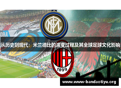 从历史到现代:米兰德比的演变过程及其全球足球文化影响 从历史到现代:米兰德比的演变过程及其全球足球文化影响