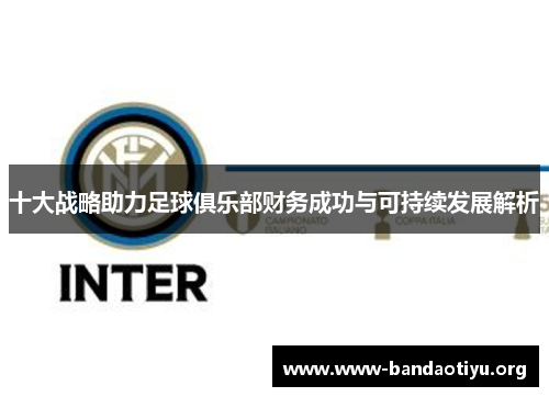 十大战略助力足球俱乐部财务成功与可持续发展解析 十大战略助力足球俱乐部财务成功与可持续发展解析