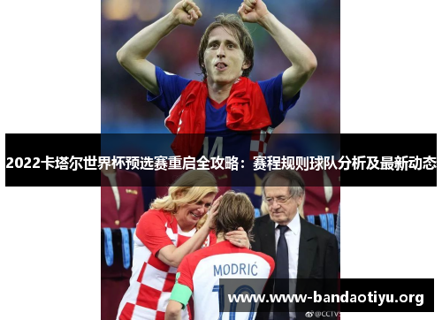 2022卡塔尔世界杯预选赛重启全攻略:赛程规则球队分析及最新动态 2022卡塔尔世界杯预选赛重启全攻略:赛程规则球队分析及最新动态
