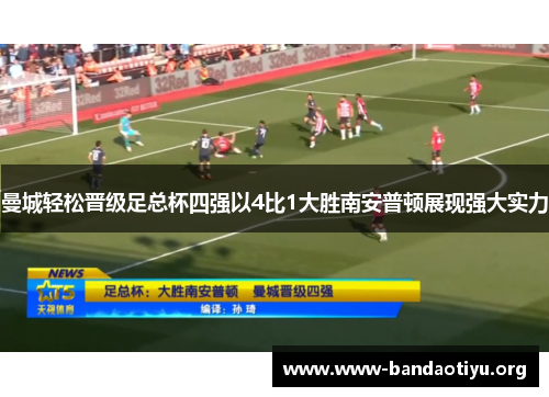 曼城轻松晋级足总杯四强以4比1大胜南安普顿展现强大实力 曼城轻松晋级足总杯四强以4比1大胜南安普顿展现强大实力