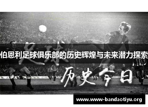 伯恩利足球俱乐部的历史辉煌与未来潜力探索 伯恩利足球俱乐部的历史辉煌与未来潜力探索