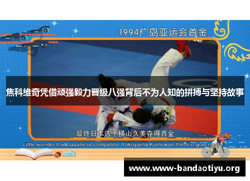 焦科维奇凭借顽强毅力晋级八强背后不为人知的拼搏与坚持故事 焦科维奇凭借顽强毅力晋级八强背后不为人知的拼搏与坚持故事