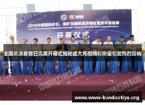 全国总决赛首日完美开幕式揭秘盛大亮相精彩纷呈引发热烈反响 全国总决赛首日完美开幕式揭秘盛大亮相精彩纷呈引发热烈反响