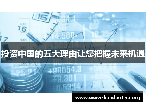 投资中国的五大理由让您把握未来机遇 投资中国的五大理由让您把握未来机遇