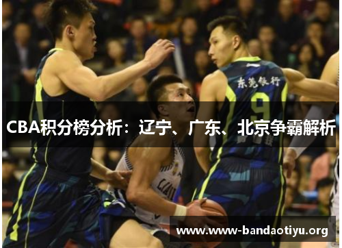 CBA积分榜分析:辽宁、广东、北京争霸解析 CBA积分榜分析:辽宁、广东、北京争霸解析