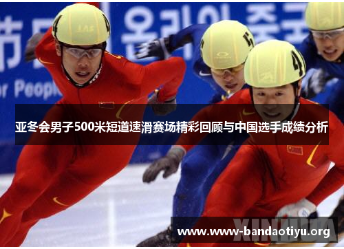 亚冬会男子500米短道速滑赛场精彩回顾与中国选手成绩分析 亚冬会男子500米短道速滑赛场精彩回顾与中国选手成绩分析