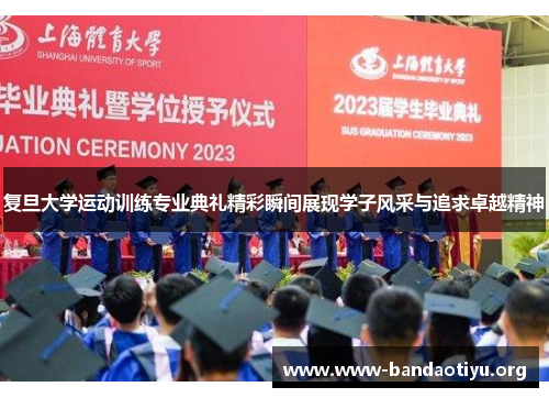 复旦大学运动训练专业典礼精彩瞬间展现学子风采与追求卓越精神 复旦大学运动训练专业典礼精彩瞬间展现学子风采与追求卓越精神