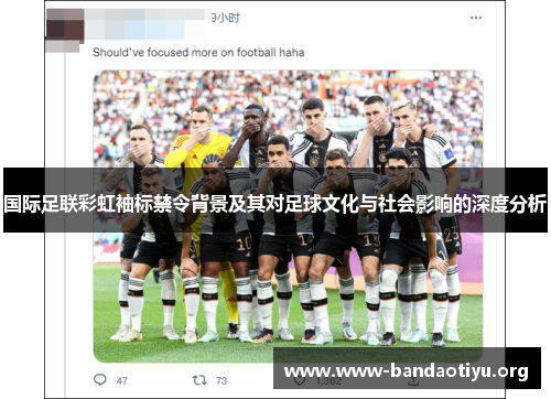 国际足联彩虹袖标禁令背景及其对足球文化与社会影响的深度分析 国际足联彩虹袖标禁令背景及其对足球文化与社会影响的深度分析