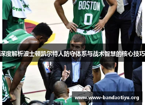 深度解析波士顿凯尔特人防守体系与战术智慧的核心技巧 深度解析波士顿凯尔特人防守体系与战术智慧的核心技巧