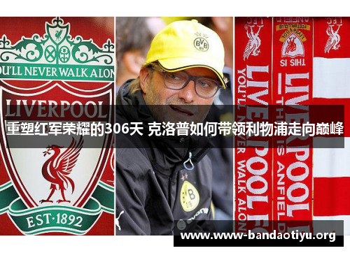 重塑红军荣耀的306天 克洛普如何带领利物浦走向巅峰 重塑红军荣耀的306天 克洛普如何带领利物浦走向巅峰