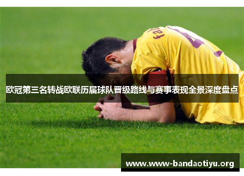 欧冠第三名转战欧联历届球队晋级路线与赛事表现全景深度盘点 欧冠第三名转战欧联历届球队晋级路线与赛事表现全景深度盘点